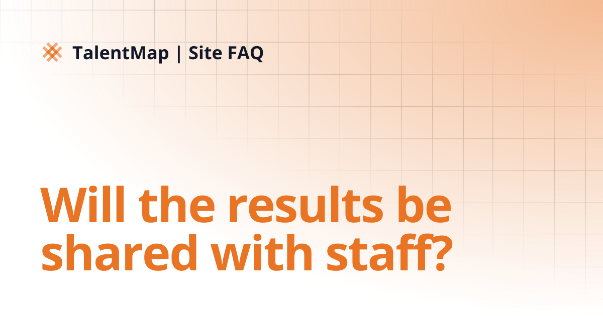 Will the results be shared with staff? | TalentMap | Site FAQ